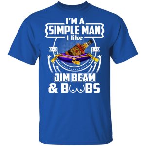 I’m A Simple Man I Like Jim Beam And Boobs T-Shirts 3 I'm A Simple Man I Like Jim Beam And Boobs T Shirts 12