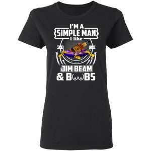 I’m A Simple Man I Like Jim Beam And Boobs T-Shirts 4 I'm A Simple Man I Like Jim Beam And Boobs T Shirts 13