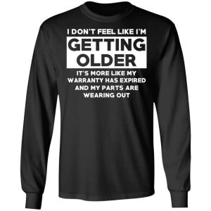 I’m Don’t Feel Like I’m Getting Older It’s More Like My Warranty Has Expired T-Shirts, Hoodies, Sweater 8 I'm Don't Feel Like I'm Getting Older It's More Like My Warranty Has Expired T Shirts Hoodies Sweater 5