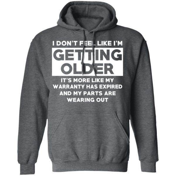 I’m Don’t Feel Like I’m Getting Older It’s More Like My Warranty Has Expired T-Shirts, Hoodies, Sweater