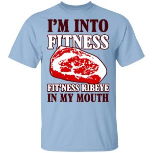 I’m Into Fitness Fit’ness Ribeye In My Mouth T-Shirts I’m Into Fitness Fit’ness Ribeye In My Mouth T-Shirts