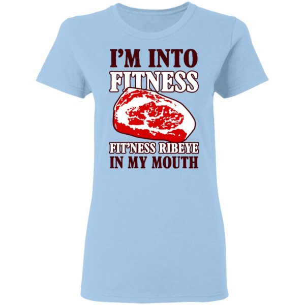 I’m Into Fitness Fit’ness Ribeye In My Mouth T-Shirts