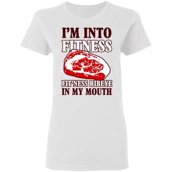 I’m Into Fitness Fit’ness Ribeye In My Mouth T-Shirts