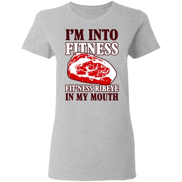 I’m Into Fitness Fit’ness Ribeye In My Mouth T-Shirts