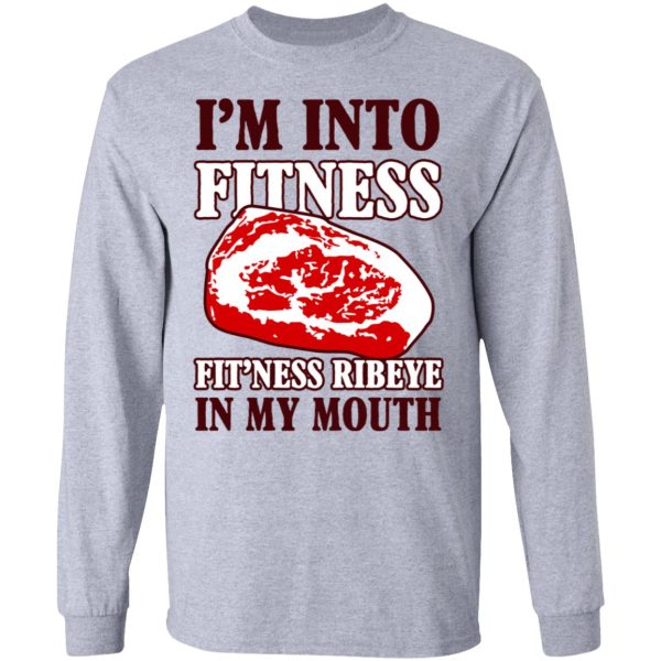 I’m Into Fitness Fit’ness Ribeye In My Mouth T-Shirts