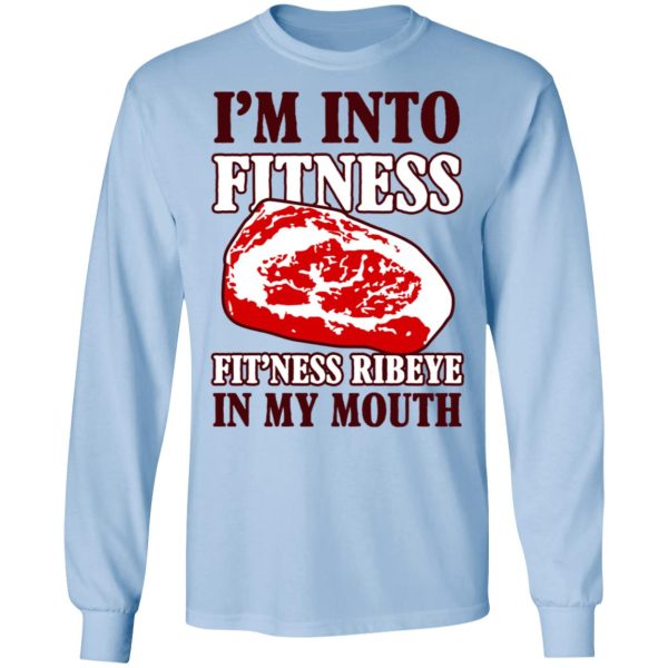 I’m Into Fitness Fit’ness Ribeye In My Mouth T-Shirts