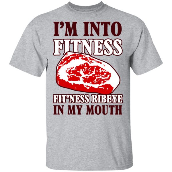 I’m Into Fitness Fit’ness Ribeye In My Mouth T-Shirts