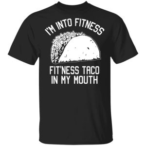 I’m Into Fitness Fit’ness Taco In My Mouth Funny Gym T-Shirts I’m Into Fitness Fit’ness Taco In My Mouth Funny Gym T-Shirts
