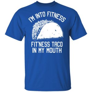 I’m Into Fitness Fit’ness Taco In My Mouth Funny Gym T-Shirts 3 I'm Into Fitness Fit'ness Taco In My Mouth Funny Gym T Shirts 12