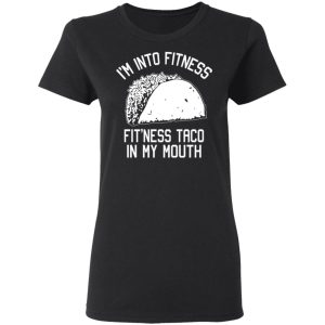 I’m Into Fitness Fit’ness Taco In My Mouth Funny Gym T-Shirts 4 I'm Into Fitness Fit'ness Taco In My Mouth Funny Gym T Shirts 13
