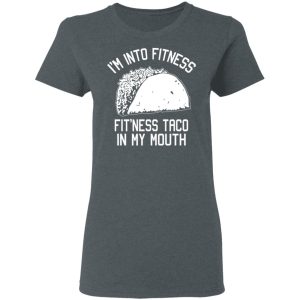 I’m Into Fitness Fit’ness Taco In My Mouth Funny Gym T-Shirts 5 I'm Into Fitness Fit'ness Taco In My Mouth Funny Gym T Shirts 2