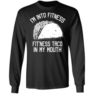 I’m Into Fitness Fit’ness Taco In My Mouth Funny Gym T-Shirts 8 I'm Into Fitness Fit'ness Taco In My Mouth Funny Gym T Shirts 5
