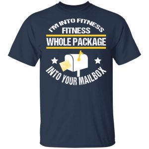 I’m Into Fitness Fitness Whole Package Into Your Mailbox T-Shirts, Hoodies, Sweater 2 I'm Into Fitness Fitness Whole Package Into Your Mailbox T Shirts Hoodies Sweater 11