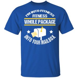 I’m Into Fitness Fitness Whole Package Into Your Mailbox T-Shirts, Hoodies, Sweater 3 I'm Into Fitness Fitness Whole Package Into Your Mailbox T Shirts Hoodies Sweater 12