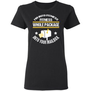 I’m Into Fitness Fitness Whole Package Into Your Mailbox T-Shirts, Hoodies, Sweater 4 I'm Into Fitness Fitness Whole Package Into Your Mailbox T Shirts Hoodies Sweater 13