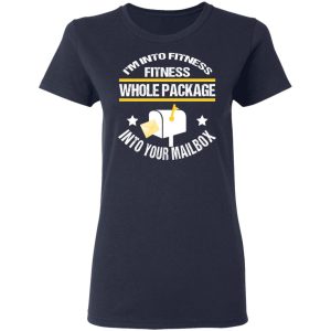 I’m Into Fitness Fitness Whole Package Into Your Mailbox T-Shirts, Hoodies, Sweater 6 I'm Into Fitness Fitness Whole Package Into Your Mailbox T Shirts Hoodies Sweater 3