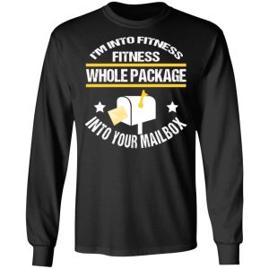 I’m Into Fitness Fitness Whole Package Into Your Mailbox T-Shirts, Hoodies, Sweater 8 I'm Into Fitness Fitness Whole Package Into Your Mailbox T Shirts Hoodies Sweater 5