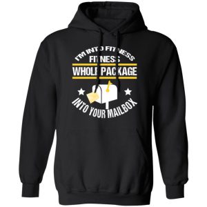 I’m Into Fitness Fitness Whole Package Into Your Mailbox T-Shirts, Hoodies, Sweater 9 I'm Into Fitness Fitness Whole Package Into Your Mailbox T Shirts Hoodies Sweater 6