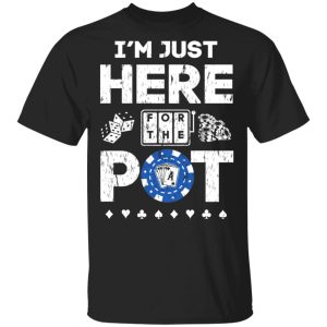 I’m Just Here For The Pot Poker Lovers T-Shirts I’m Just Here For The Pot Poker Lovers T-Shirts