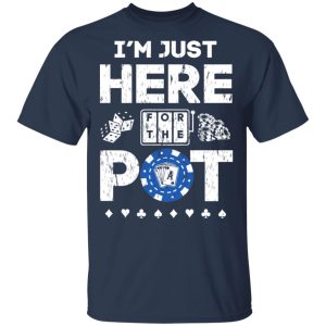 I’m Just Here For The Pot Poker Lovers T-Shirts 2 I'm Just Here For The Pot Poker Lovers T Shirts 11
