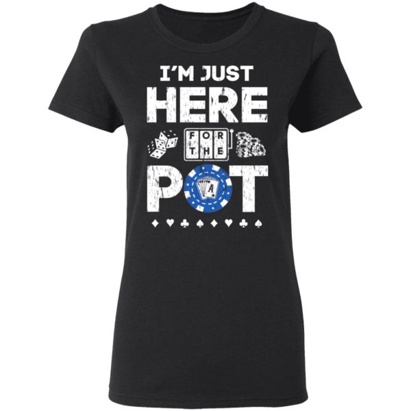 I’m Just Here For The Pot Poker Lovers T-Shirts