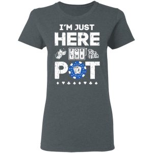 I’m Just Here For The Pot Poker Lovers T-Shirts 5 I'm Just Here For The Pot Poker Lovers T Shirts 2