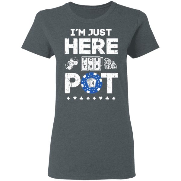 I’m Just Here For The Pot Poker Lovers T-Shirts