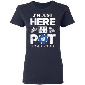 I’m Just Here For The Pot Poker Lovers T-Shirts 6 I'm Just Here For The Pot Poker Lovers T Shirts 3
