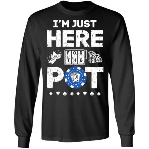 I’m Just Here For The Pot Poker Lovers T-Shirts 8 I'm Just Here For The Pot Poker Lovers T Shirts 5