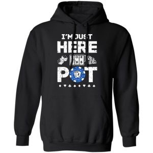 I’m Just Here For The Pot Poker Lovers T-Shirts 9 I'm Just Here For The Pot Poker Lovers T Shirts 6