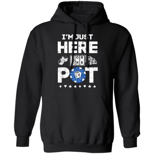 I’m Just Here For The Pot Poker Lovers T-Shirts