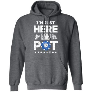 I’m Just Here For The Pot Poker Lovers T-Shirts 11 I'm Just Here For The Pot Poker Lovers T Shirts 8