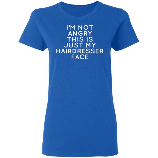 I’m Not Angry This Is Just My Hairdresser Face T-Shirts