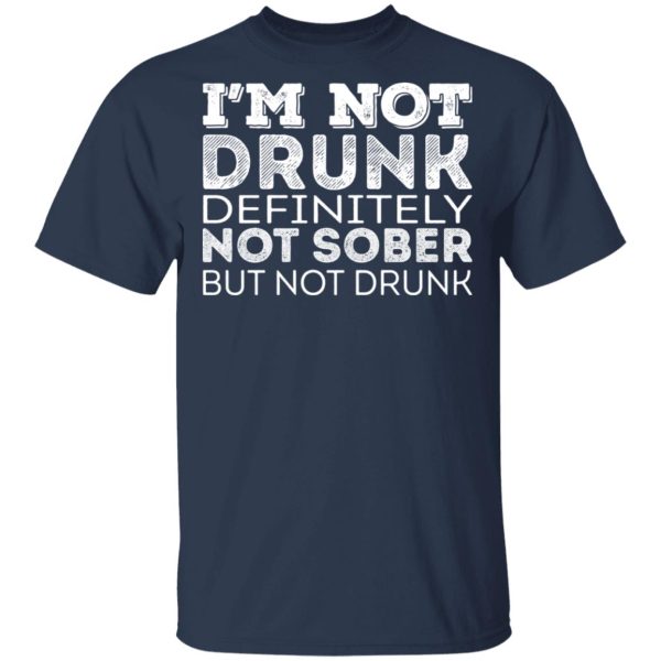 I’m Not Drunk Definitely Not Sober But Not Drunk T-Shirts, Hoodies, Sweater