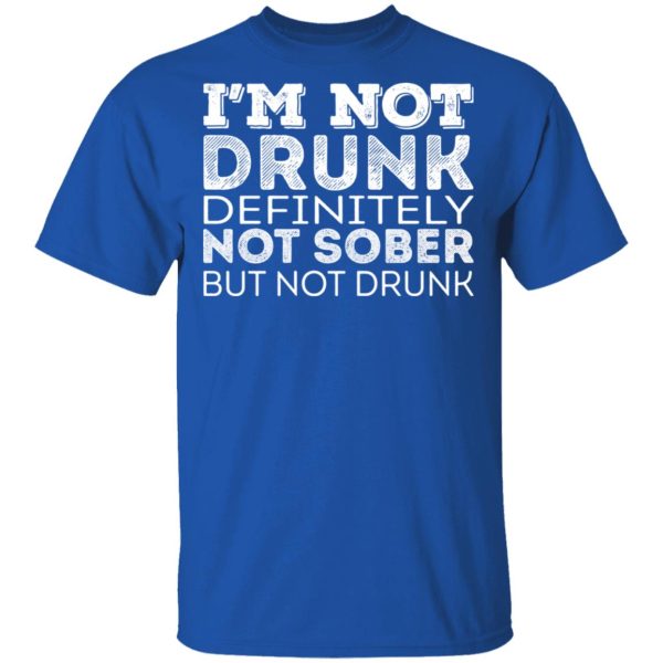 I’m Not Drunk Definitely Not Sober But Not Drunk T-Shirts, Hoodies, Sweater