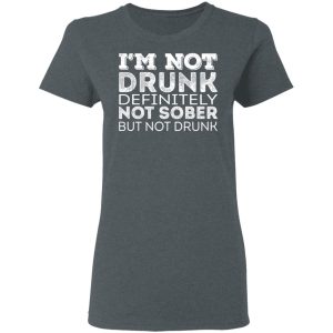 I'm Not Drunk Definitely Not Sober But Not Drunk T Shirts Hoodies Sweater 2