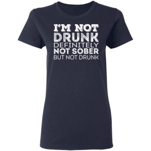 I'm Not Drunk Definitely Not Sober But Not Drunk T Shirts Hoodies Sweater 3