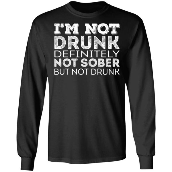 I’m Not Drunk Definitely Not Sober But Not Drunk T-Shirts, Hoodies, Sweater