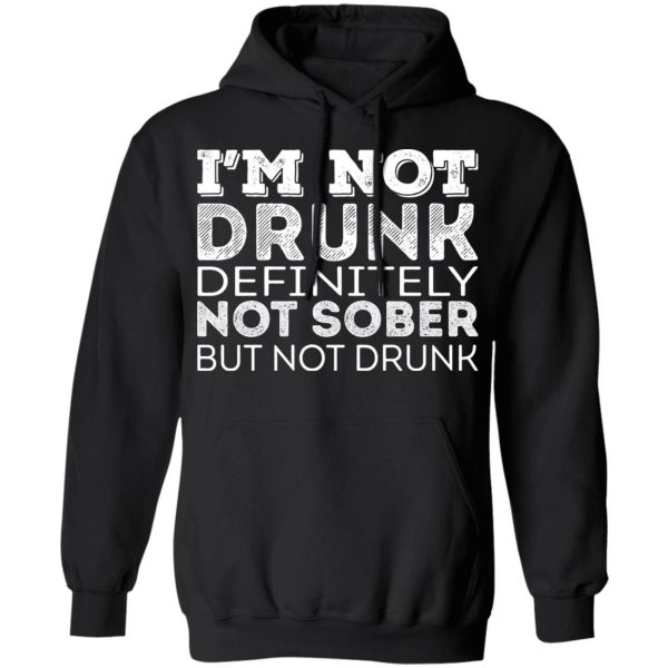 I’m Not Drunk Definitely Not Sober But Not Drunk T-Shirts, Hoodies, Sweater
