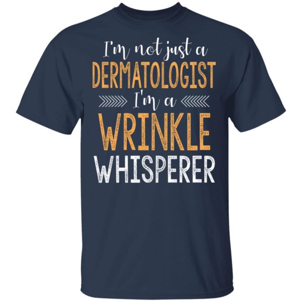 I’m Not Just A Dermatologist I’m A Wrinkle Whisperer Shirt