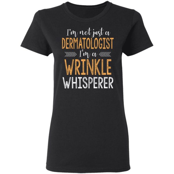 I’m Not Just A Dermatologist I’m A Wrinkle Whisperer Shirt