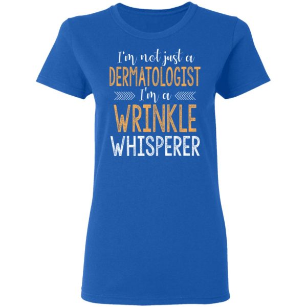 I’m Not Just A Dermatologist I’m A Wrinkle Whisperer Shirt