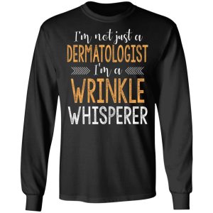 I’m Not Just A Dermatologist I’m A Wrinkle Whisperer Shirt 8 I'm Not Just A Dermatologist I'm A Wrinkle Whisperer Shirt 5