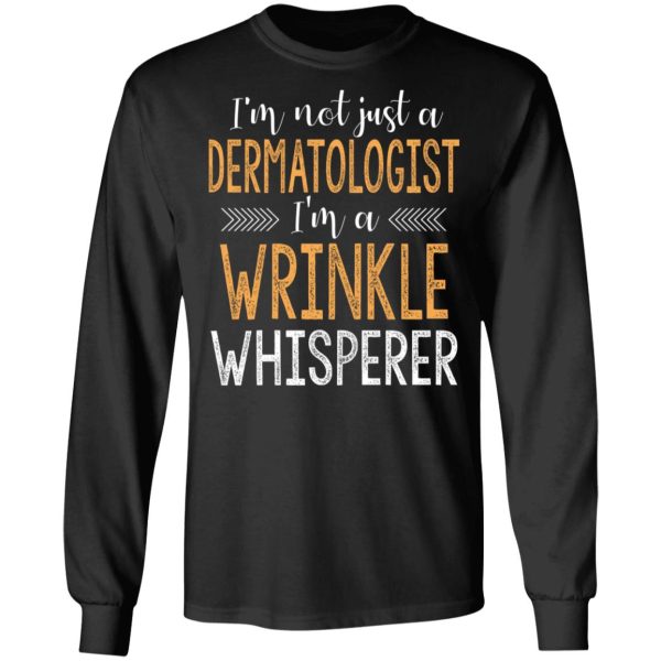 I’m Not Just A Dermatologist I’m A Wrinkle Whisperer Shirt