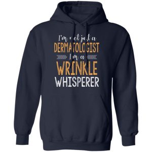 I’m Not Just A Dermatologist I’m A Wrinkle Whisperer Shirt 10 I'm Not Just A Dermatologist I'm A Wrinkle Whisperer Shirt 7