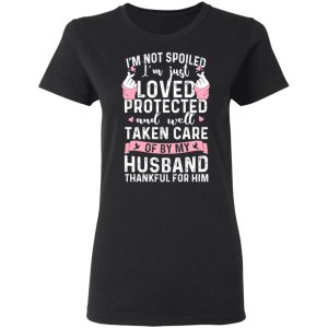 I’m Not Spoiled I’m Just Loved Protected And Well Taken Care Of By My Husband T-Shirts, Hoodies, Sweatshirt 4 I'm Not Spoiled I'm Just Loved Protected And Well Taken Care Of By My Husband T Shirts Hoodies Sweatshirt 13