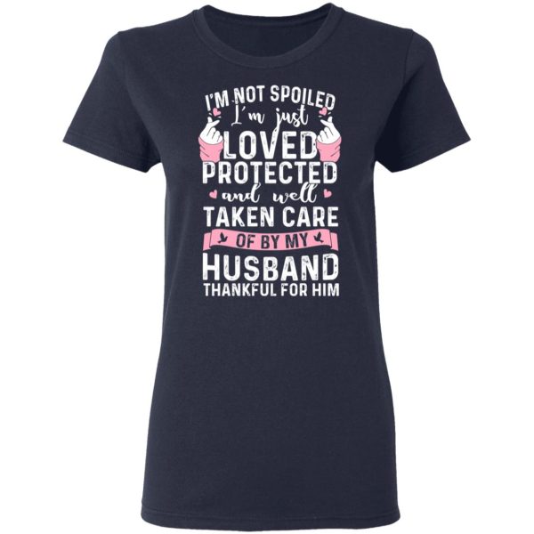 I’m Not Spoiled I’m Just Loved Protected And Well Taken Care Of By My Husband T-Shirts, Hoodies, Sweatshirt