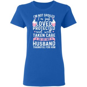 I’m Not Spoiled I’m Just Loved Protected And Well Taken Care Of By My Husband T-Shirts, Hoodies, Sweatshirt 7 I'm Not Spoiled I'm Just Loved Protected And Well Taken Care Of By My Husband T Shirts Hoodies Sweatshirt 4