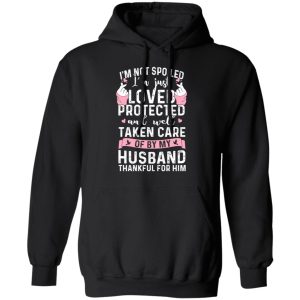 I’m Not Spoiled I’m Just Loved Protected And Well Taken Care Of By My Husband T-Shirts, Hoodies, Sweatshirt 9 I'm Not Spoiled I'm Just Loved Protected And Well Taken Care Of By My Husband T Shirts Hoodies Sweatshirt 6