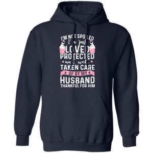 I’m Not Spoiled I’m Just Loved Protected And Well Taken Care Of By My Husband T-Shirts, Hoodies, Sweatshirt 10 I'm Not Spoiled I'm Just Loved Protected And Well Taken Care Of By My Husband T Shirts Hoodies Sweatshirt 7
